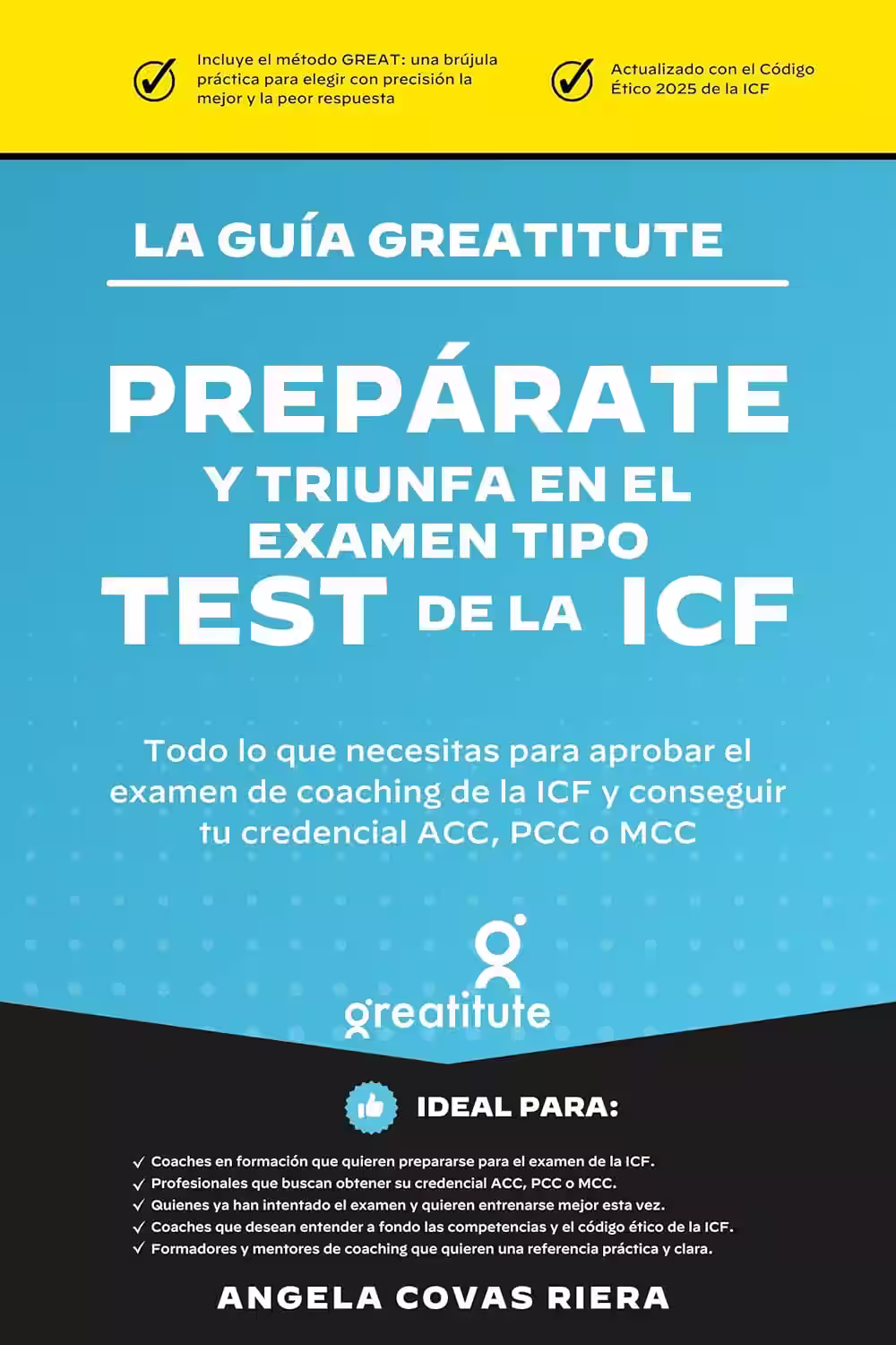 La guía Greatitute. Prepárate y triunfa en el examen tipo test de ICF. Ángela Covas.